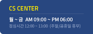 CS CENTER 월요일 ~ 금요일 09:00 ~ 18:00 점심시간 12:00 ~ 13:00 (주말 / 공휴일 휴무) 
